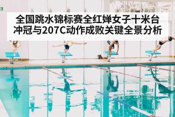 全国跳水锦标赛全红婵女子十米台冲冠与207C动作成败关键全景分析 | kaiyun