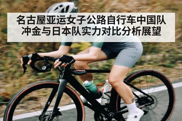 名古屋亚运女子公路自行车中国队冲金与日本队实力对比分析展望 | kaiyun